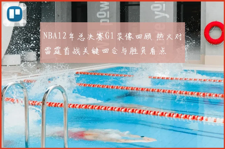 NBA12年总决赛G1录像回顾 热火对雷霆首战关键回合与胜负看点